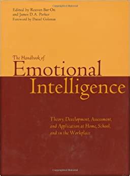 The Handbook of Emotional Intelligence Theory Development Assessment and Application at Home School and in the Workplace
