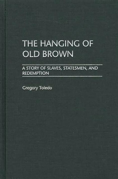 The Hanging of old Brown A Story of Slaves, Statesmen, and Redemption 1st Edition Epub