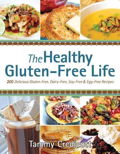 The Healthy Gluten-Free Life 200 Delicious Gluten-Free Dairy-Free Soy-Free and Egg-Free Recipes Reader