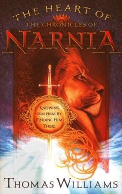 The Heart of the Chronicles of Narnia Knowing God Here by Finding Him There Doc