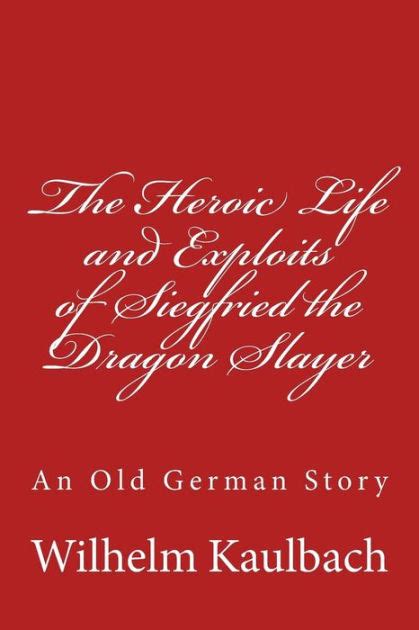 The Heroic Life and Exploits of Siegfried the Dragon Slayer an old German Story Doc