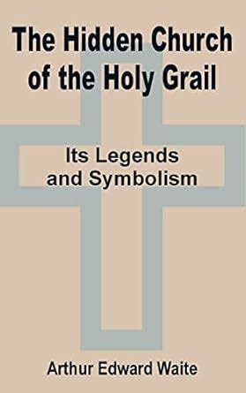 The Hidden Church of the Holy Grail It s Legends and Symbolism PDF