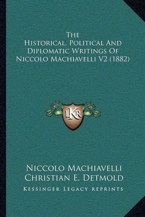 The Historical Political and Diplomatic Writings of Niccolo Machiavelli Translated From the Italian by Christian E Detmold V2 1891 1882 Kindle Editon