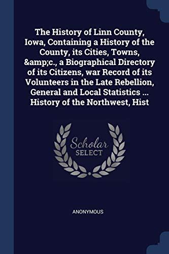 The History Of Linn County Iowa Containing A History Of The County Its Cities Towns c A Biographical Directory Of Its Citizens War Record Of Statistics History Of The Northwest Kindle Editon