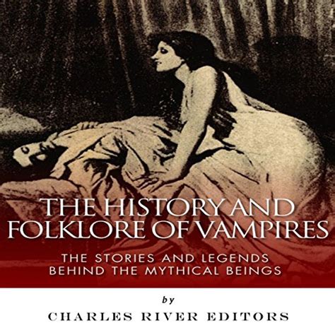 The History and Folklore of Vampires The Stories and Legends Behind the Mythical Beings PDF
