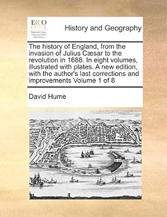 The History of England from the Invasion of Julius Cæsar to the Revolution in 1688 in Eight Volumes Illustrated with Plates a New Edition with Corrections and Improvements of 8 Volume 1 Epub
