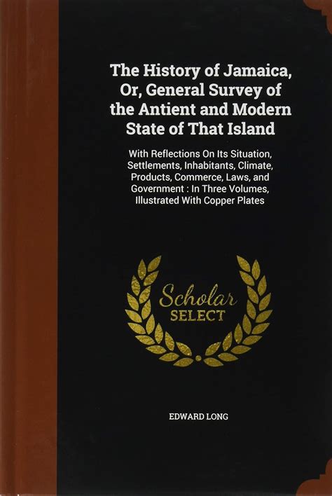 The History of Jamaica Or General Survey of the Antient and Modern State of That Island With Reflections On Its Situation Settlements Three Volumes Illustrated with Copper Plates Doc