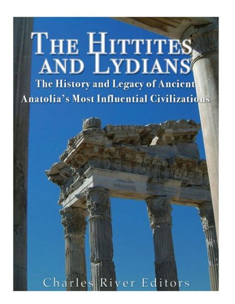 The Hittites and Lydians The History and Legacy of Ancient Anatolia s Most Influential Civilizations Kindle Editon