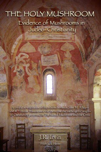 The Holy Mushroom Evidence of Mushrooms in Judeo-Christianity: A critical re-evaluation of the schis PDF