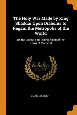 The Holy War Made by King Shaddai Upon Diabolus to Regain the Metropolis of The Worldor The Losing and Taking Again of The Town of Mansoul Complete and Unabridged in Modern English Kindle Editon