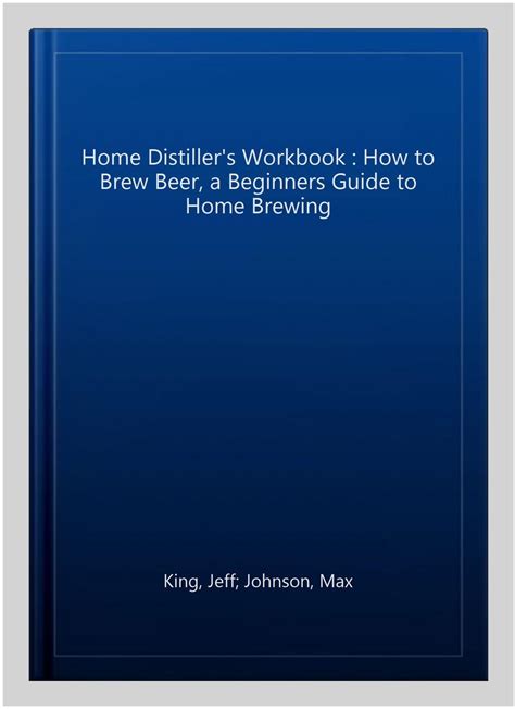 The Home Distiller s Workbook Vol II How to Brew Beer a beginners guide to home brewing PDF