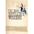 The Home Distiller s Workbook Your guide to making Moonshine Whisky Vodka Rum and so much more PDF