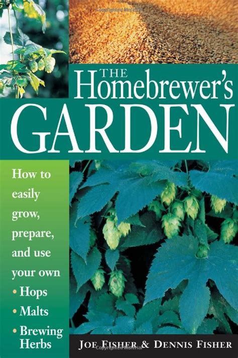 The Homebrewer s Garden How to Easily Grow Prepare and Use Your Own Hops Malts Brewing Herbs Kindle Editon
