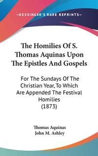 The Homilies Of S Thomas Aquinas Upon The Epistles And Gospels For The Sundays Of The Christian Year To Which Are Appended The Festival Homilies 1873 PDF