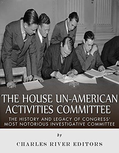 The House Un-American Activities Committee The History and Legacy of Congress Most Notorious Investigative Committee Reader