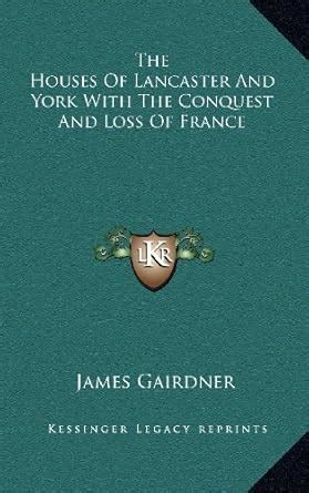 The Houses of Lancaster and York With the Conquest and Loss of France... Kindle Editon