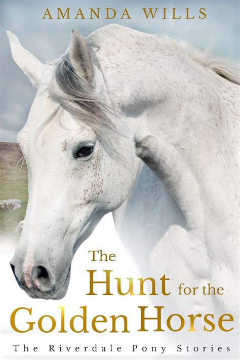 The Hunt for the Golden Horse The Riverdale Pony Stories Book 7 PDF