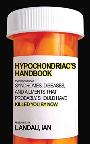 The Hypochondriac's Handbook: Syndromes, Diseases, and Ailments that Pr PDF