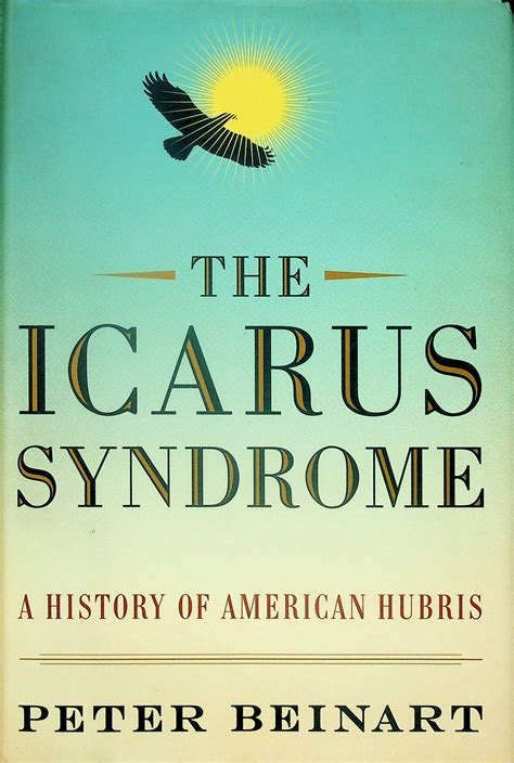 The Icarus Syndrome A History of American Hubris Reader