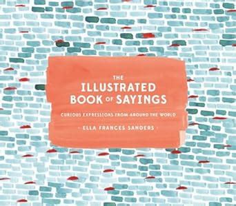 The Illustrated Book of Sayings Curious Expressions from Around the World Reader