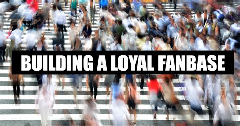 The Importance of Building a Loyal Fan Base