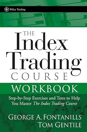 The Index Trading Course Workbook Step-by-Step Exercises and Tests to Help You Master The Index Trad PDF