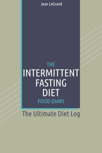 The Intermittent Fasting Diet Food Diary The Ultimate Diet Log Personal Food and Fitness Journal Volume 9 PDF