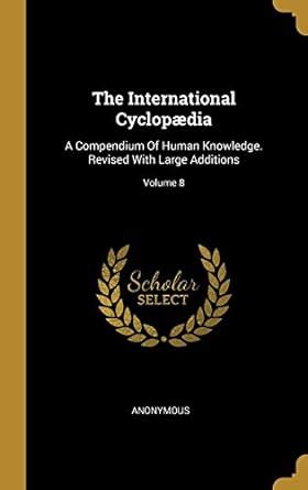 The International Cyclop Dia A Compendium of Human Knowledge PDF