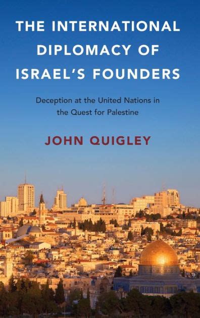 The International Diplomacy of Israel s Founders Deception at the United Nations in the Quest for Palestine Doc