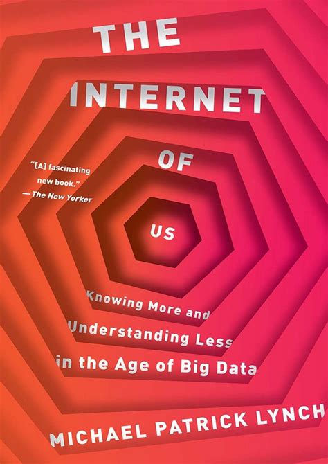The Internet of Us Knowing More and Understanding Less in the Age of Big Data Doc