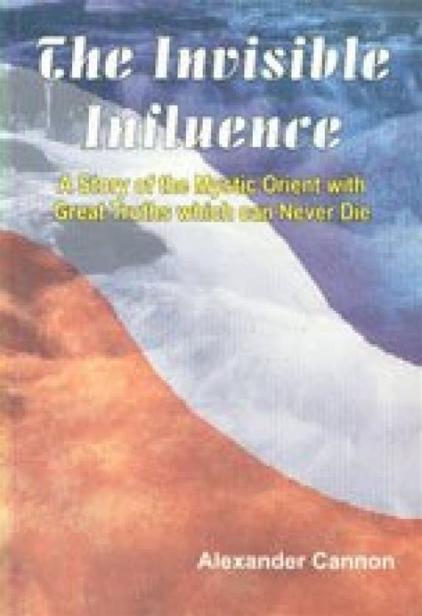 The Invisible Influence A Story of the Mystic Orient with Great Truths which Can Never Die Epub