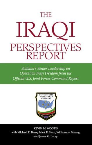 The Iraqi Perspectives Report Saddam s Senior Leadership on Operation Iraqi Freedom From the Official US Joint Forces Command Report