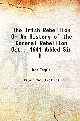 The Irish Rebellion Or an History of the General Rebellion Oct 1641 Added Sir H Tichborne s History of the Siege of Drogheda As Also the Whole Tryal of Connor Lord Macguire PDF