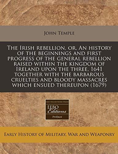 The Irish rebellion or An history of the beginnings and first progress of the general rebellion raised within the kingdom of Ireland upon the three and twentieth day of October in the year 1641 Reader