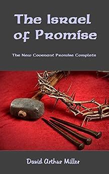 The Israel of Promise The New Covenant Promise Complete Doc