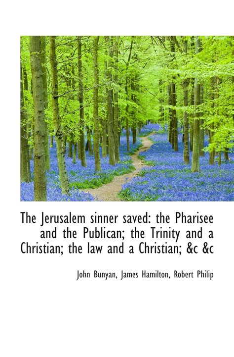 The Jerusalem Sinner Saved The Pharisee and the Publican The Trinity and a Christian The Law and a Christian To Which Is Appended an Exhortation Unity With Life of Bunyan Classic Reprint PDF