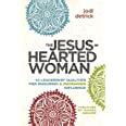 The Jesus-Hearted Woman 10 Leadership Qualities for Enduring and Endearing Influence Reader