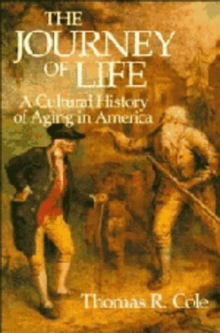 The Journey of Life A Cultural History of Aging in America Paperback by Cole Thomas R published by Cambridge University Press
