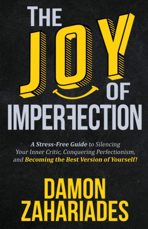 The Joy Of Imperfection A Stress-Free Guide To Silencing Your Inner Critic Conquering Perfectionism and Becoming The Best Version Of Yourself PDF