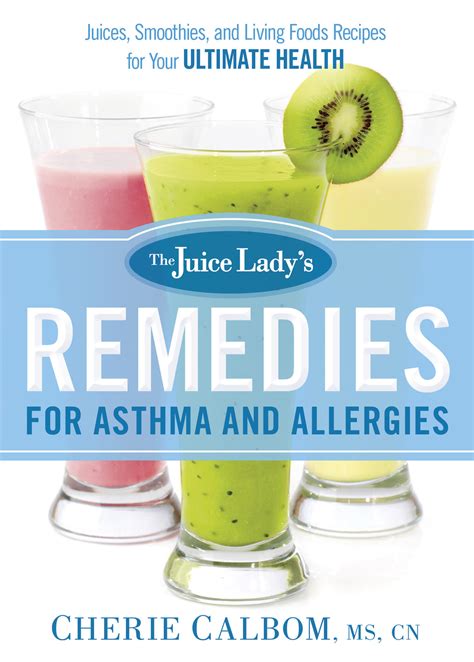 The Juice Lady s Remedies for Asthma and Allergies Delicious Smoothies and Raw-Food Recipes for Your Ultimate Health Doc