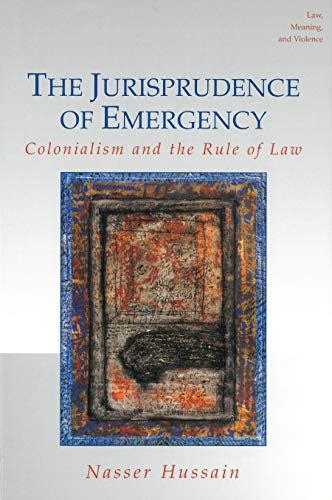 The Jurisprudence of Emergency Colonialism and the Rule of Law Law Meaning And Violence Epub