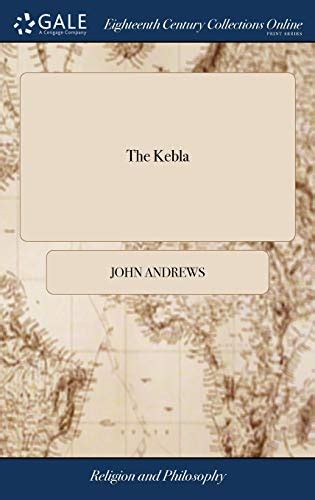 The Kebla Or a Defence of Eastward Adoration in a Letter to the Author of Alkibla by John Andrews PDF