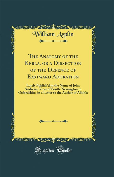 The Kebla Part II Or a Farther Defence of Eastward Adoration with Some Remarks Upon the Anatomy of the Kebla by John Andrews Reader