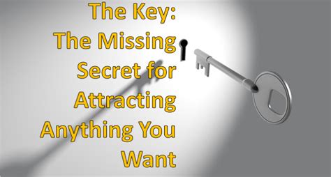 The Key The Missing Secret for Attracting Anything You Want Reader