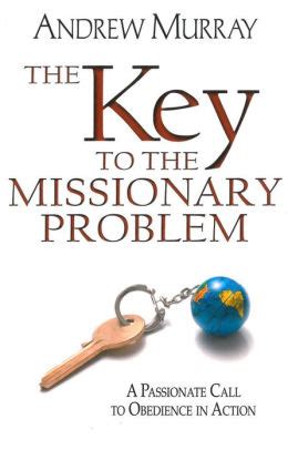 The Key to the Missionary Problem A Passionate Call to Obedience in Action Reader