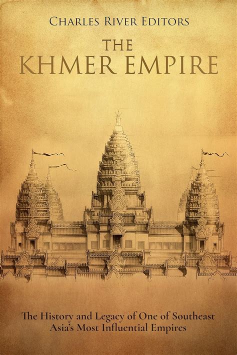 The Khmer Empire The History and Legacy of One of Southeast Asia s Most Influential Empires Reader