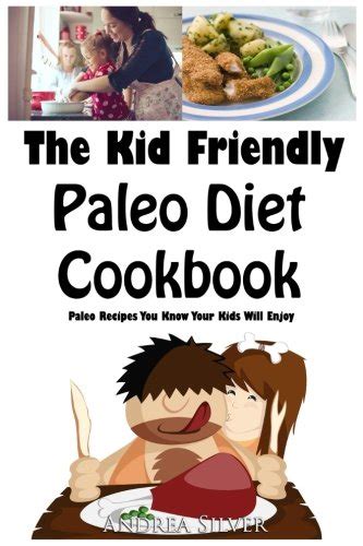 The Kid Friendly Paleo Diet Cookbook Paleo Recipes You Know Your Kids Will Enjoy Andrea Silver Healthy Recipes Volume 12 Epub