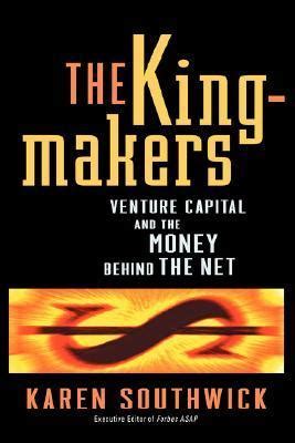 The Kingmakers Venture Capital and the Money Behind the Net Kindle Editon