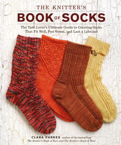 The Knitter s Book of Socks The Yarn Lover s Ultimate Guide to Creating Socks That Fit Well Feel Great and Last a Lifetime PDF