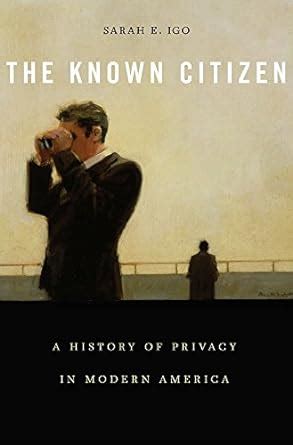 The Known Citizen A History of Privacy in Modern America Reader